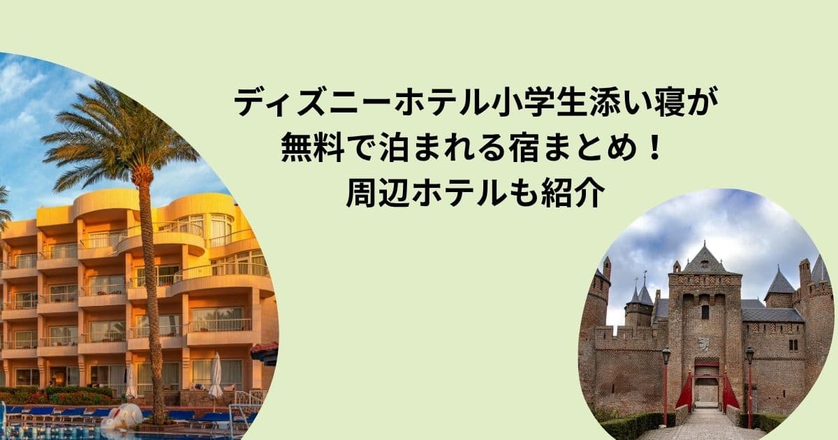 ディズニーホテル小学生添い寝が無料で泊まれる宿まとめ！周辺ホテルも紹介
